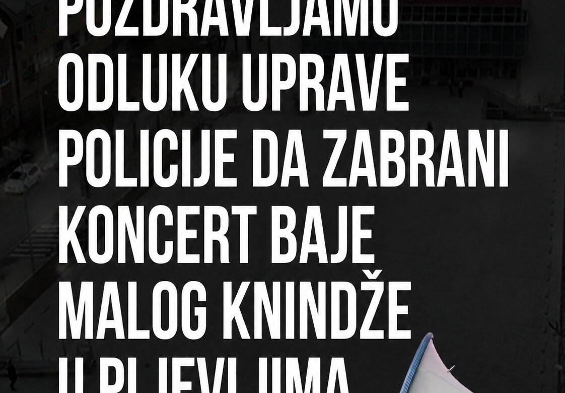 POZDRAVLJAMO ODLUKU UPRAVE POLICIJE DA ZABRANI KONCERT BAJE MALOG KNINDŽE U PLJEVLJIMA